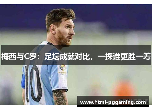 梅西与C罗：足坛成就对比，一探谁更胜一筹