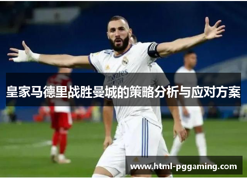 皇家马德里战胜曼城的策略分析与应对方案