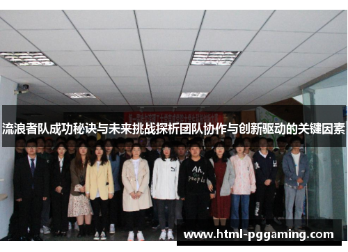 流浪者队成功秘诀与未来挑战探析团队协作与创新驱动的关键因素