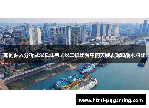 如何深入分析武汉长江与武汉三镇比赛中的关键表现和战术对比
