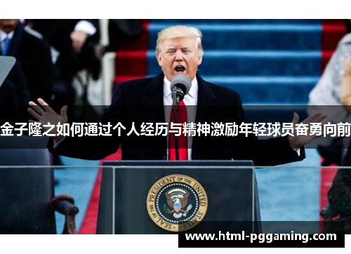 金子隆之如何通过个人经历与精神激励年轻球员奋勇向前
