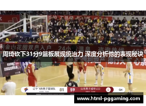 周琦砍下31分9篮板展现统治力 深度分析他的表现秘诀