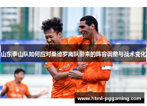 山东泰山队如何应对桑德罗离队带来的阵容调整与战术变化