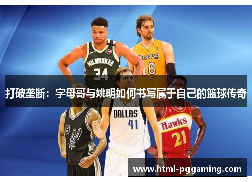 打破垄断：字母哥与姚明如何书写属于自己的篮球传奇