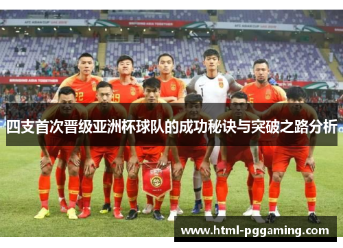 四支首次晋级亚洲杯球队的成功秘诀与突破之路分析