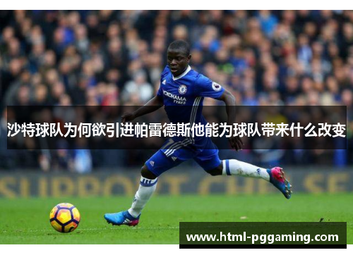 沙特球队为何欲引进帕雷德斯他能为球队带来什么改变