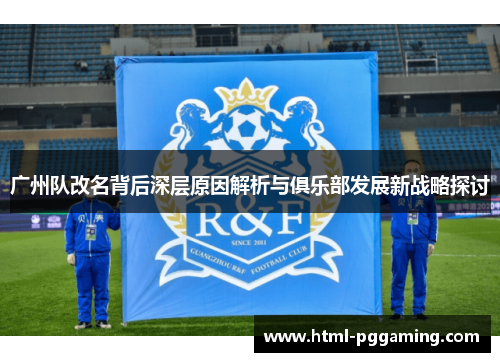 广州队改名背后深层原因解析与俱乐部发展新战略探讨