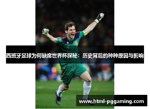 西班牙足球为何缺席世界杯探秘：历史背后的种种原因与影响