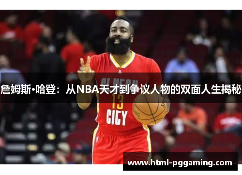 詹姆斯·哈登：从NBA天才到争议人物的双面人生揭秘