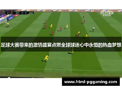 足球大赛带来的激情盛宴点燃全球球迷心中永恒的热血梦想 足球大赛带来的激情盛宴点燃全球球迷心中永恒的热血梦想