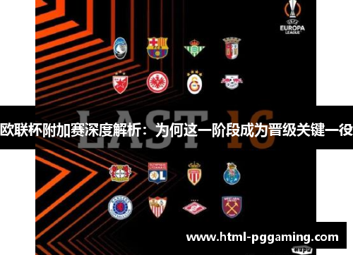 欧联杯附加赛深度解析：为何这一阶段成为晋级关键一役