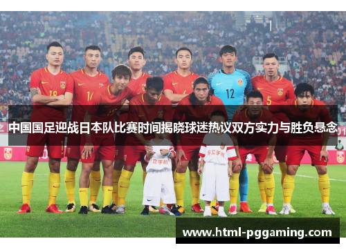 中国国足迎战日本队比赛时间揭晓球迷热议双方实力与胜负悬念