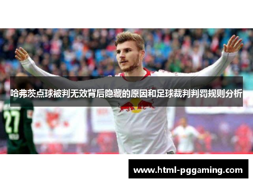 哈弗茨点球被判无效背后隐藏的原因和足球裁判判罚规则分析