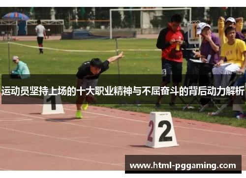 运动员坚持上场的十大职业精神与不屈奋斗的背后动力解析