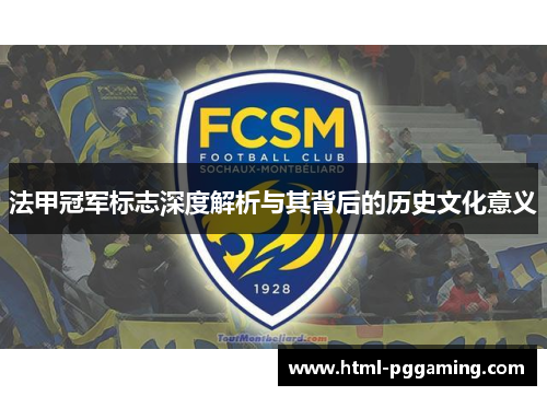 法甲冠军标志深度解析与其背后的历史文化意义 法甲冠军标志深度解析与其背后的历史文化意义