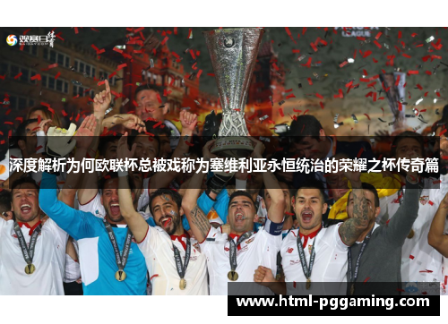深度解析为何欧联杯总被戏称为塞维利亚永恒统治的荣耀之杯传奇篇 深度解析为何欧联杯总被戏称为塞维利亚永恒统治的荣耀之杯传奇篇