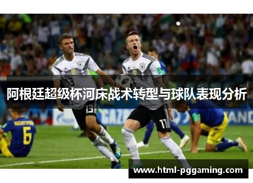 阿根廷超级杯河床战术转型与球队表现分析