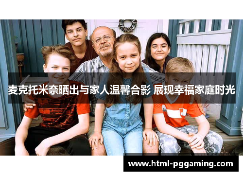 麦克托米奈晒出与家人温馨合影 展现幸福家庭时光