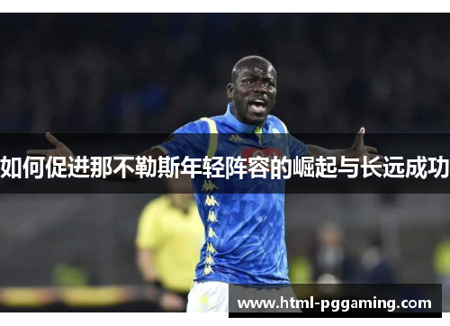 如何促进那不勒斯年轻阵容的崛起与长远成功