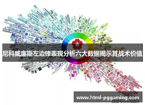 尼科威廉斯左边锋表现分析六大数据揭示其战术价值