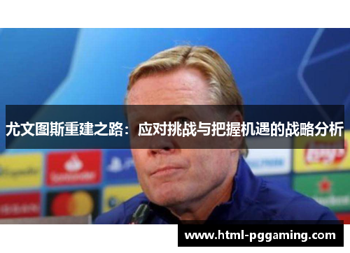 尤文图斯重建之路：应对挑战与把握机遇的战略分析