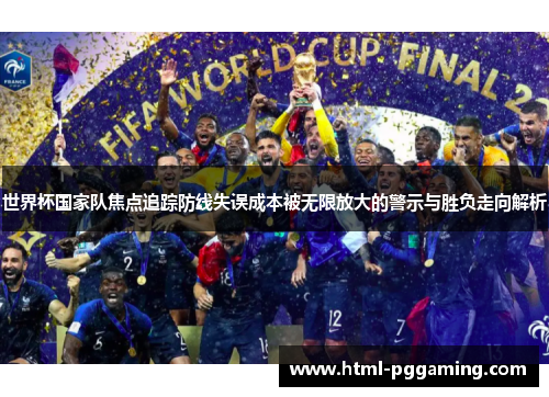 世界杯国家队焦点追踪防线失误成本被无限放大的警示与胜负走向解析