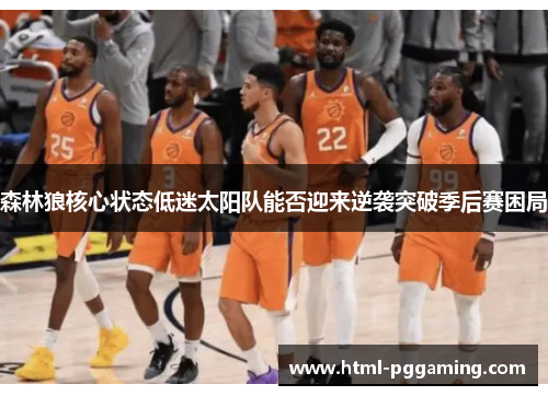 森林狼核心状态低迷太阳队能否迎来逆袭突破季后赛困局